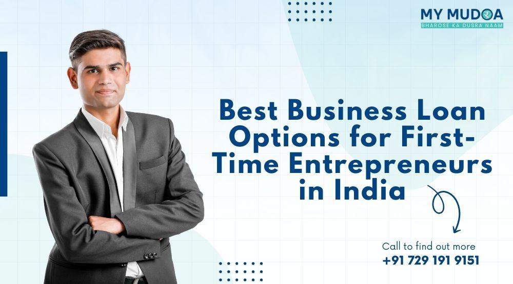 Best Business Loan Options for First-Time Entrepreneurs in India