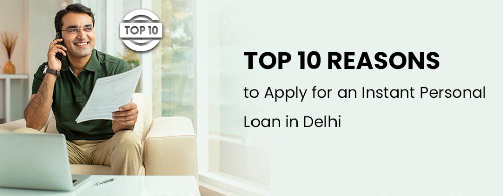 Top 10 Reasons to Apply for an Instant Personal Loan in Delhi