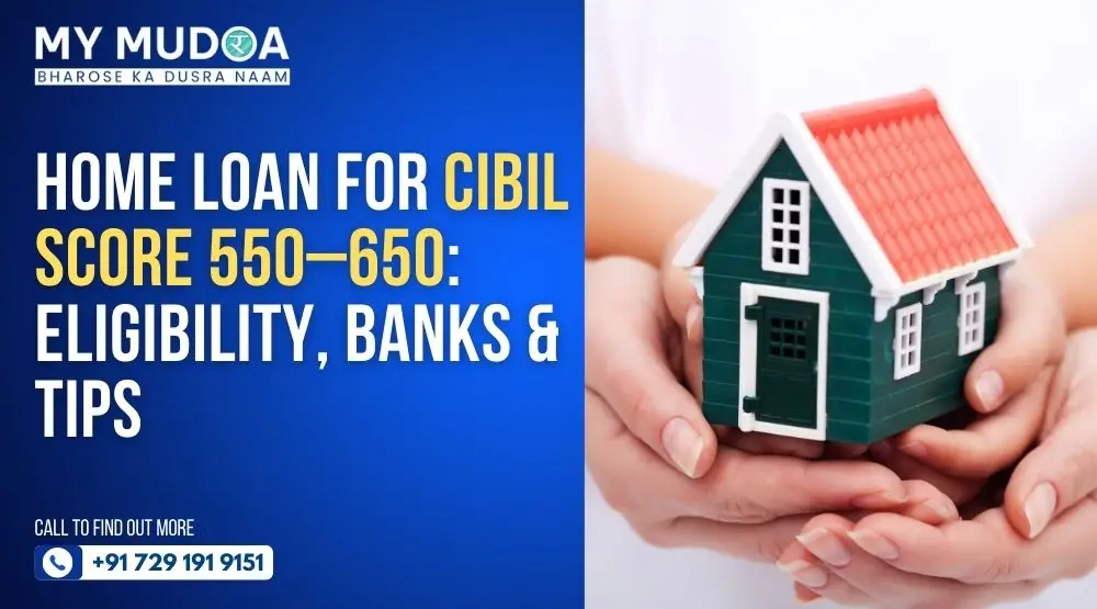 Home Loan for CIBIL Score 550–650: Eligibility, Banks & Tips