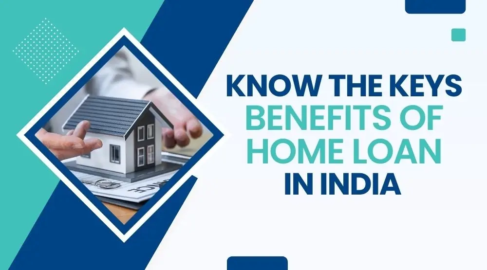 Know the Key Benefits of Home Loan in India